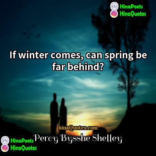 Percy Bysshe Shelley Quotes | If winter comes, can spring be far